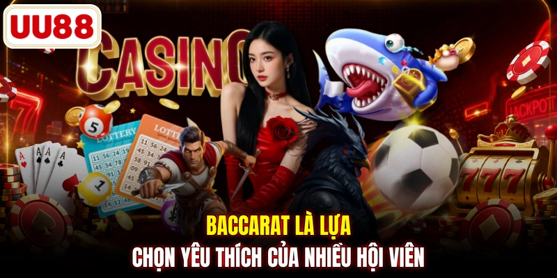 Baccarat là lựa chọn yêu thích của nhiều hội viên