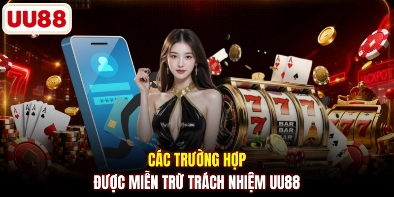 Các trường hợp được miễn trừ trách nhiệm UU88