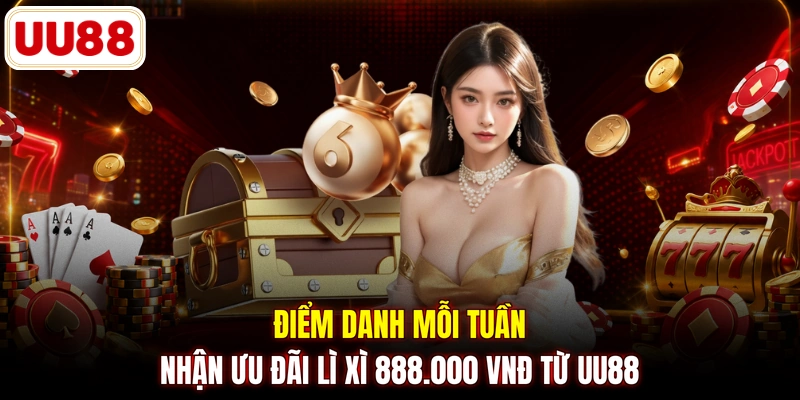 Điểm danh mỗi tuần nhận ưu đãi lì xì 888.000 VNĐ từ UU88