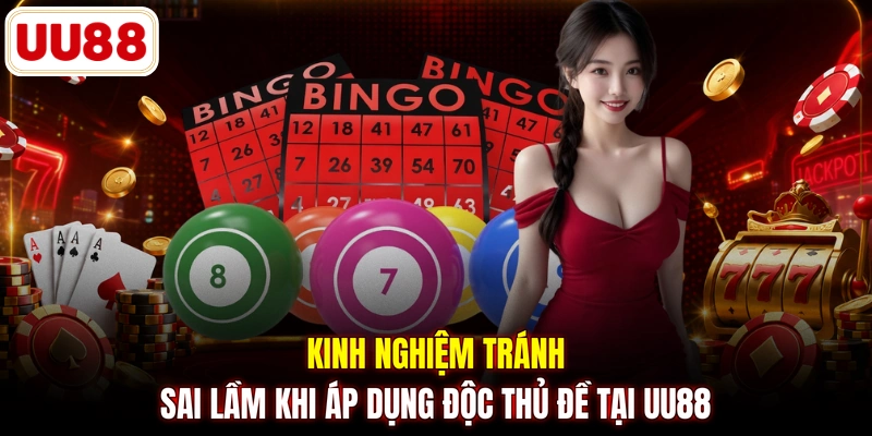 Kinh nghiệm tránh sai lầm khi áp dụng độc thủ đề tại UU88