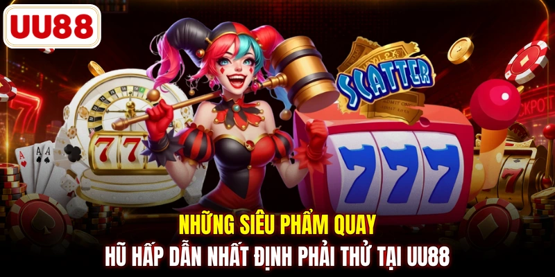 Những siêu phẩm quay hũ hấp dẫn nhất định phải thử tại UU88