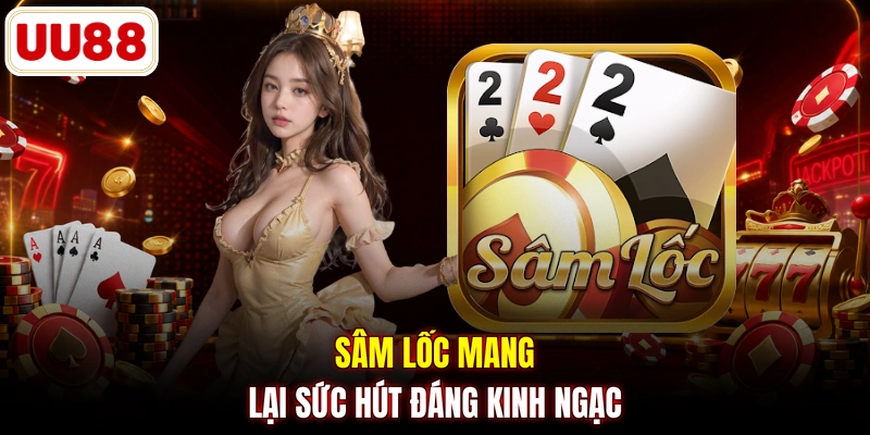 Sâm lốc mang lại sức hút đáng kinh ngạc