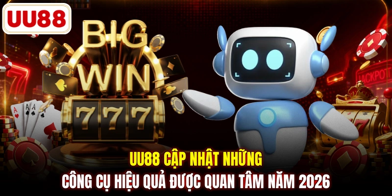 UU88 cập nhật những công cụ hiệu quả được quan tâm năm 2026